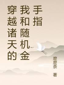 穿越诸天的我和随机金手指