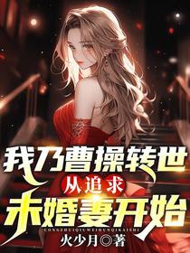 我乃曹操转世，从追求未婚妻开始