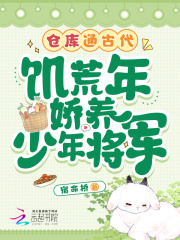 仓库通古代！饥荒年娇养少年将军