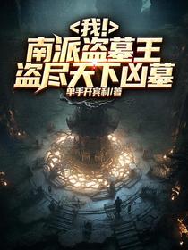 我！南派盗墓王，盗尽天下凶墓
